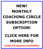 NEW!
MONTHLY COACHING CIRCLE SUBSCRIPTION
OPTION!

CLICK HERE FOR MORE INFO
(only 15 spaces available)