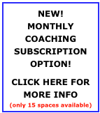 NEW!
MONTHLY COACHING SUBSCRIPTION
OPTION!

CLICK HERE FOR MORE INFO
(only 15 spaces available)